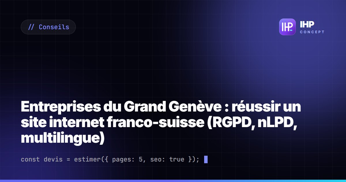 Entreprises du Grand Genève : réussir un site internet franco-suisse (RGPD, nLPD, multilingue)